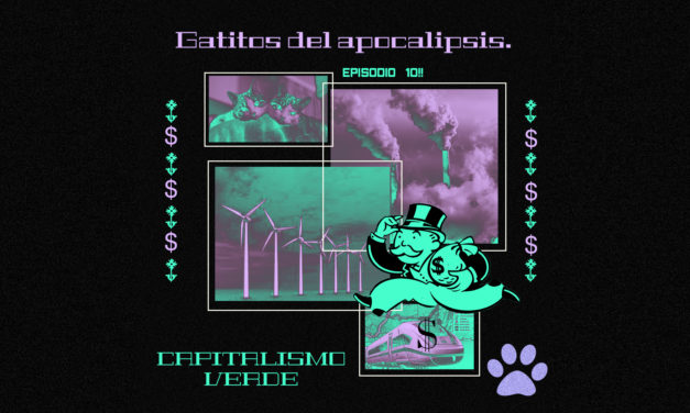 GATITOS DEL APOCALIPSIS #10: CAPITALISMO VERDE